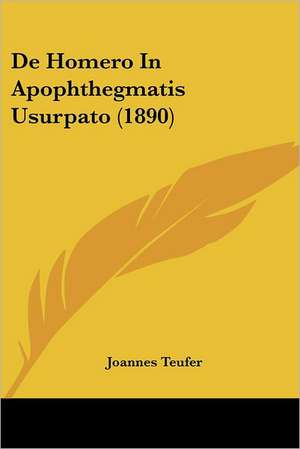 De Homero In Apophthegmatis Usurpato (1890) de Joannes Teufer