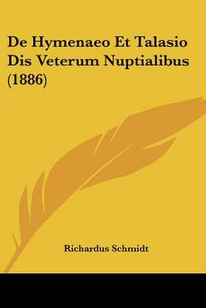 De Hymenaeo Et Talasio Dis Veterum Nuptialibus (1886) de Richardus Schmidt