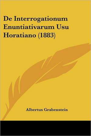 De Interrogationum Enuntiativarum Usu Horatiano (1883) de Albertus Grabenstein