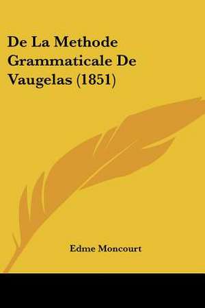 De La Methode Grammaticale De Vaugelas (1851) de Edme Moncourt