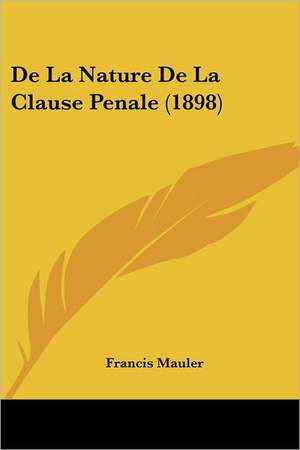 De La Nature De La Clause Penale (1898) de Francis Mauler