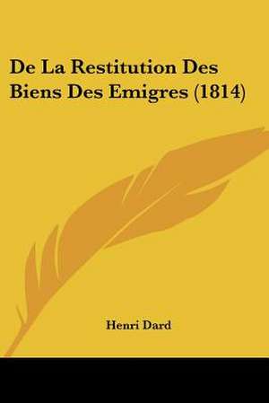 De La Restitution Des Biens Des Emigres (1814) de Henri Dard