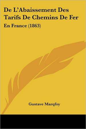 De L'Abaissement Des Tarifs De Chemins De Fer de Gustave Marqfoy