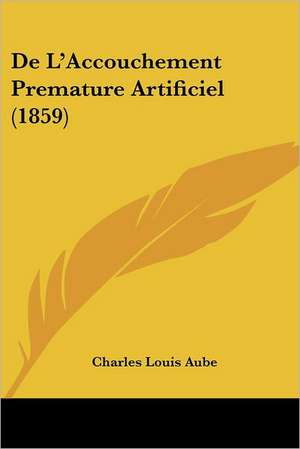 De L'Accouchement Premature Artificiel (1859) de Charles Louis Aube