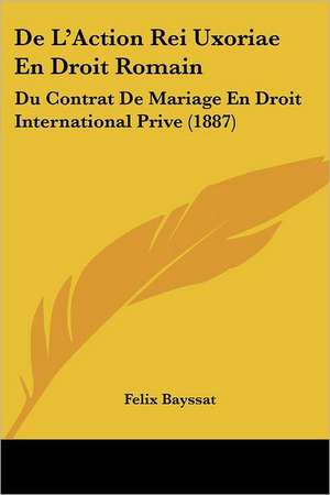 De L'Action Rei Uxoriae En Droit Romain de Felix Bayssat