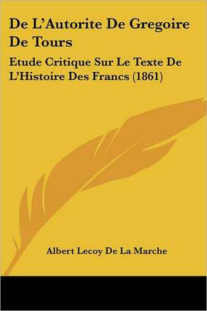 de L'Autorite de Gregoire de Tours de Albert Lecoy De La Marche