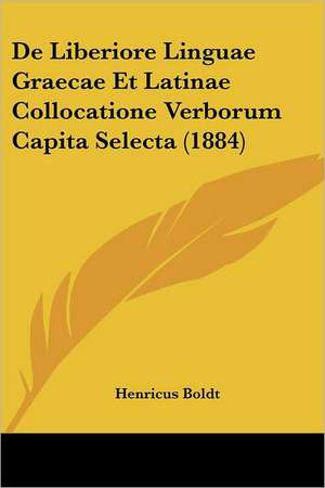 De Liberiore Linguae Graecae Et Latinae Collocatione Verborum Capita Selecta (1884) de Henricus Boldt