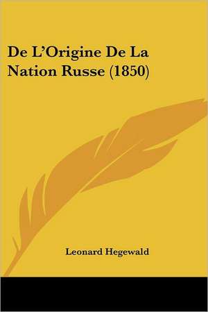 De L'Origine De La Nation Russe (1850) de Leonard Hegewald