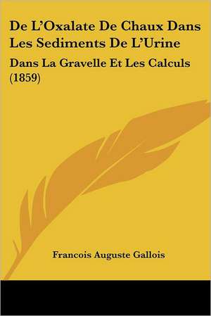 De L'Oxalate De Chaux Dans Les Sediments De L'Urine de Francois Auguste Gallois