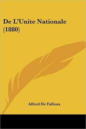 De L'Unite Nationale (1880) de Alfred de Falloux