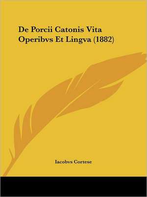 De Porcii Catonis Vita Operibvs Et Lingva (1882) de Iacobvs Cortese