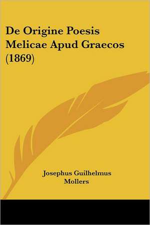 De Origine Poesis Melicae Apud Graecos (1869) de Josephus Guilhelmus Mollers