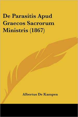 De Parasitis Apud Graecos Sacrorum Ministris (1867) de Albertus De Kampen