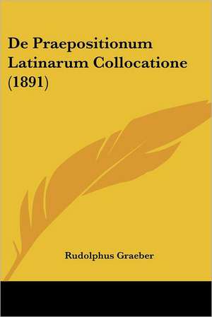 De Praepositionum Latinarum Collocatione (1891) de Rudolphus Graeber