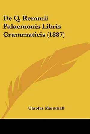 De Q. Remmii Palaemonis Libris Grammaticis (1887) de Carolus Marschall