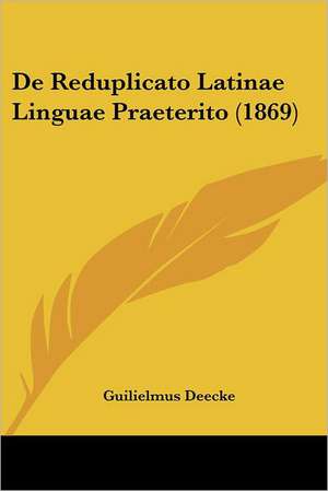 De Reduplicato Latinae Linguae Praeterito (1869) de Guilielmus Deecke