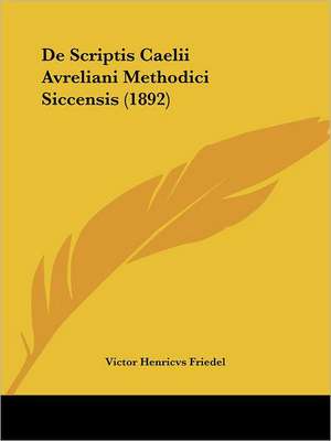 De Scriptis Caelii Avreliani Methodici Siccensis (1892) de Victor Henricvs Friedel