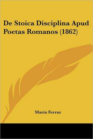 De Stoica Disciplina Apud Poetas Romanos (1862) de Marin Ferraz