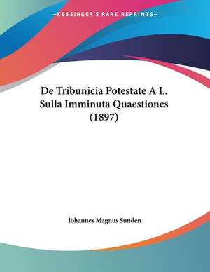 De Tribunicia Potestate A L. Sulla Imminuta Quaestiones (1897) de Johannes Magnus Sunden