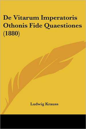 De Vitarum Imperatoris Othonis Fide Quaestiones (1880) de Ludwig Krauss