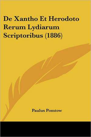 De Xantho Et Herodoto Rerum Lydiarum Scriptoribus (1886) de Paulus Pomtow