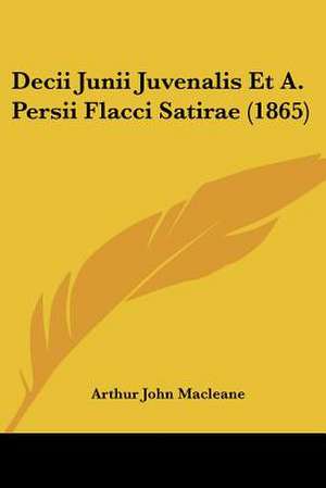 Decii Junii Juvenalis Et A. Persii Flacci Satirae (1865) de Arthur John Macleane