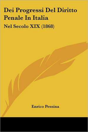 Dei Progressi Del Diritto Penale In Italia de Enrico Pessina