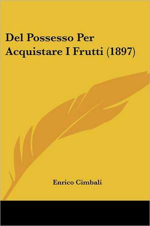 Del Possesso Per Acquistare I Frutti (1897) de Enrico Cimbali