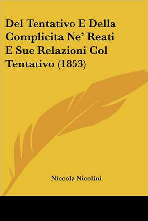 Del Tentativo E Della Complicita Ne' Reati E Sue Relazioni Col Tentativo (1853) de Niccola Nicolini