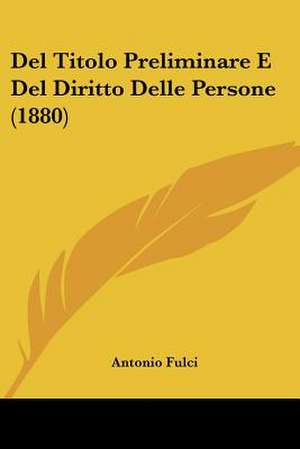 Del Titolo Preliminare E Del Diritto Delle Persone (1880) de Antonio Fulci