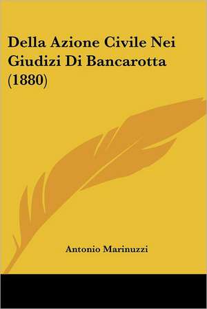 Della Azione Civile Nei Giudizi Di Bancarotta (1880) de Antonio Marinuzzi