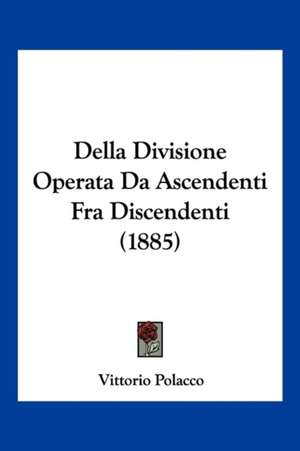 Della Divisione Operata Da Ascendenti Fra Discendenti (1885) de Vittorio Polacco