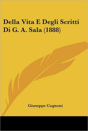 Della Vita E Degli Scritti Di G. A. Sala (1888) de Giuseppe Cugnoni