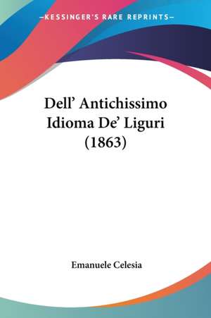 Dell' Antichissimo Idioma De' Liguri (1863) de Emanuele Celesia