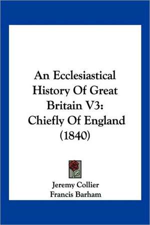 An Ecclesiastical History Of Great Britain V3 de Jeremy Collier