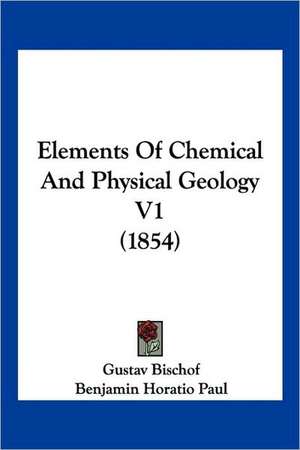 Elements Of Chemical And Physical Geology V1 (1854) de Gustav Bischof