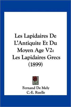 Les Lapidaires de L'Antiquite Et Du Moyen Age V2 de Fernand De Mely