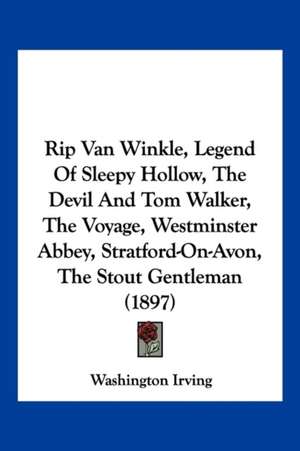 Rip Van Winkle, Legend Of Sleepy Hollow, The Devil And Tom Walker, The Voyage, Westminster Abbey, Stratford-On-Avon, The Stout Gentleman (1897) de Washington Irving