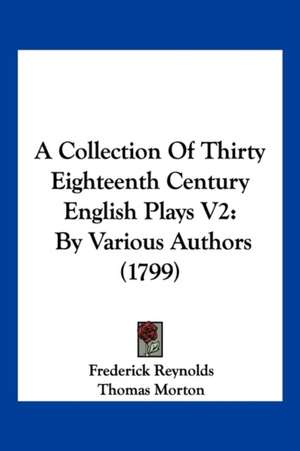 A Collection Of Thirty Eighteenth Century English Plays V2 de Frederick Reynolds