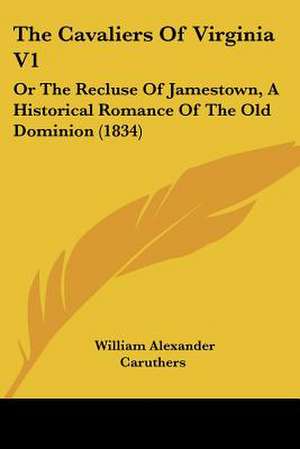 The Cavaliers Of Virginia V1 de William Alexander Caruthers