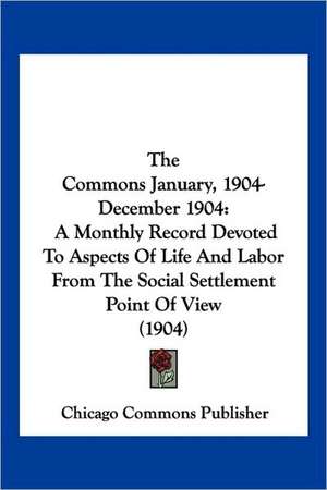 The Commons January, 1904-December 1904 de Chicago Commons Publisher