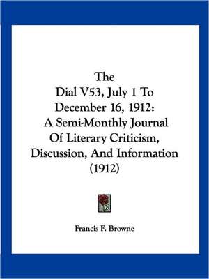 The Dial V53, July 1 To December 16, 1912 de Francis F. Browne