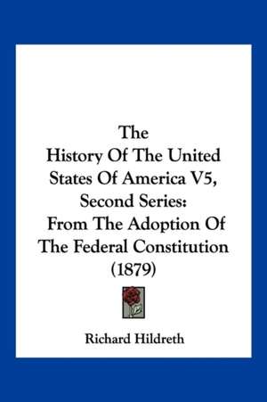 The History Of The United States Of America V5, Second Series de Richard Hildreth