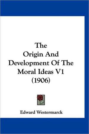 The Origin And Development Of The Moral Ideas V1 (1906) de Edward Westermarck