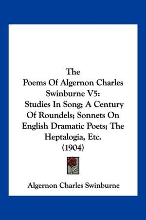 The Poems Of Algernon Charles Swinburne V5 de Algernon Charles Swinburne