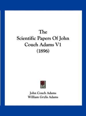 The Scientific Papers Of John Couch Adams V1 (1896) de John Couch Adams