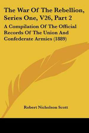 The War Of The Rebellion, Series One, V26, Part 2 de Robert Nicholson Scott