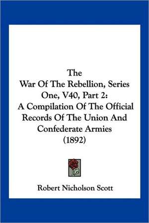 The War Of The Rebellion, Series One, V40, Part 2 de Robert Nicholson Scott