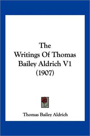 The Writings Of Thomas Bailey Aldrich V1 (1907) de Thomas Bailey Aldrich