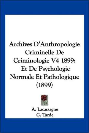 Archives D'Anthropologie Criminelle De Criminologie V4 1899 de A. Lacassagne